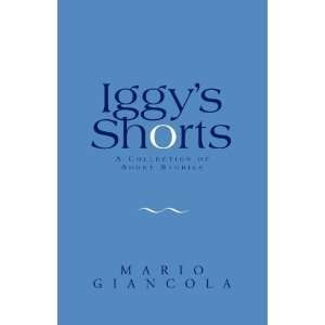 Iggys Shorts: A Collection Of Short Stories: Mario Giancola 