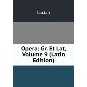  Opera Gr. Et Lat, Volume 9 (Latin Edition) Lucian Books