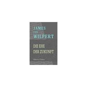 Die Ehe der Zukunft: James von Wilpert: Books