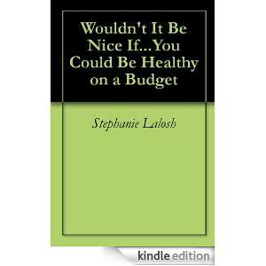 Wouldnt It Be Nice IfYou Could Be Healthy on a Budget Stephanie 