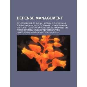 Defense management actions needed to sustain reform initiatives and 