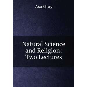 Natural Science and Religion Two Lectures Asa Gray  