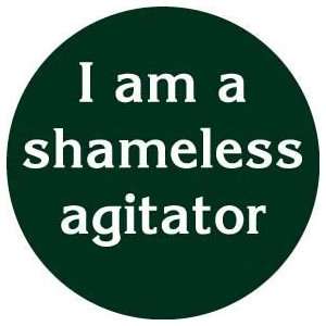  I AM A SHAMELESS AGITATOR Pinback Button 1.25 Pin / Badge 