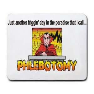   day in the paradise that I call PHLEBOTOMY Mousepad