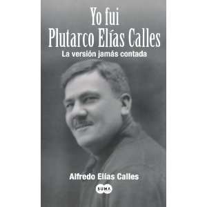  Yo fui Plutarco Elias Calles (I Was Plutarco Elias Calles) (Spanish 