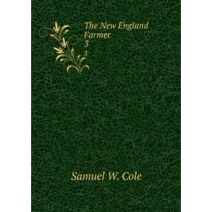  The New England Farmer. 3 Samuel W. Cole Books