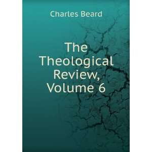  The Theological Review, Volume 6 Charles Beard Books