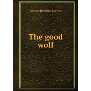 The good wolf Frances Hodgson Burnett  Books