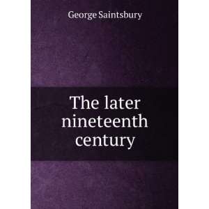  The later nineteenth century George Saintsbury Books
