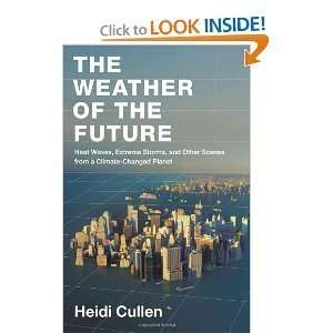 Heidi Cullensthe Weather of the Future Heat Waves, Extreme Storms 
