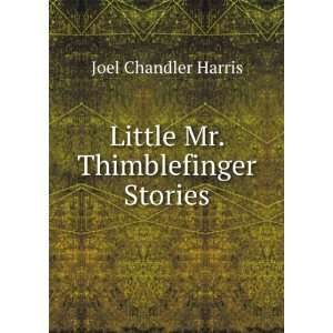    Little Mr. Thimblefinger Stories Joel Chandler Harris Books