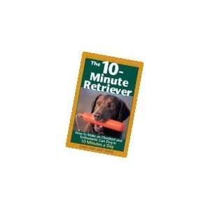  The 10 Minute Retriever by John and Amy Dahl