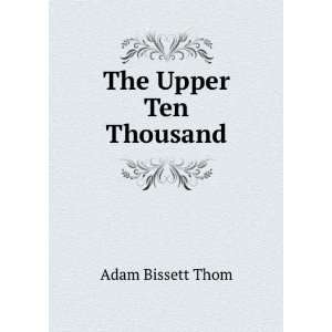  The Upper Ten Thousand Adam Bissett Thom Books