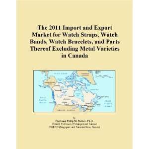 The 2011 Import and Export Market for Watch Straps, Watch Bands, Watch 